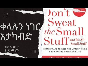 ቀላሉን ነገር አታካብድ full Audio book in Amharic (Don&39;t Sweat the Small Stuff and It&39;s All Small Stuff)