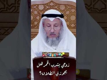 زوجي يشرب الخمر هل يجوز لي الطلاق؟  عثمان الخميس