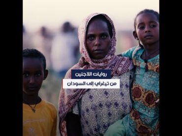 إثيوبيون يصفون "رعب" الهروب من معارك إقليم تيغراي إلى السودان