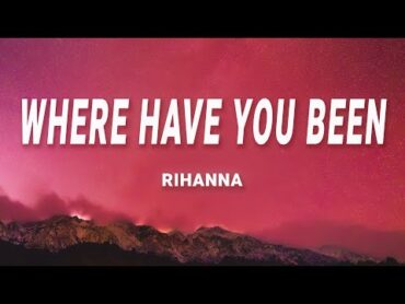 Rihanna  Where Have You Been (Lyrics)