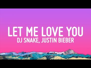 DJ Snake  Let Me Love You (Lyrics) ft. Justin Bieber