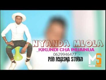 NYANDA MLOLA KIKUNDI CHA INUAINUA 0629946477  PRD MBASHA STUDIO