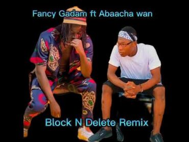 Fancy Gadam ft Abaacha wan  block N  delete Remix