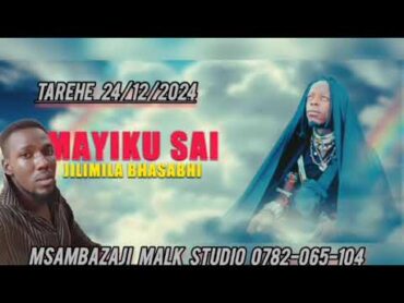 MAYIKU SAI  UJUMBE WA JILIMILA BHASABHI MSAMBAZAJI MALK STUDIO 0782065104