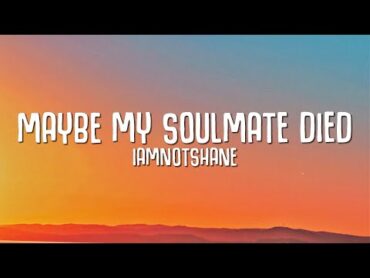 iamnotshane  Maybe My Soulmate Died (Lyrics)