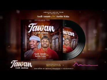 Nazifi Asnanic  Tawan ft Sarkin Waka (official audio) 2024