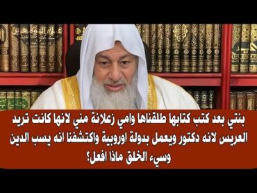 بنتي بعد كتب كتابها طلقناها وامي زعلانة مني لانها كانت تريد العريس واكتشفنا انه سيء الخلق ماذا افعل؟