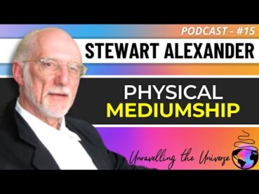 Stewart Alexander on Physical Mediumship, AfterDeath Communication, Survival, & The Afterlife