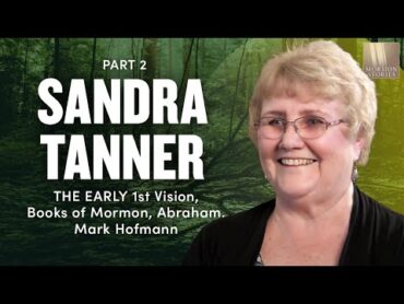 Sandra Tanner on 1st Vision, Books of Mormon, Abraham, Mark Hofmann  Mormon Stories Ep. 473