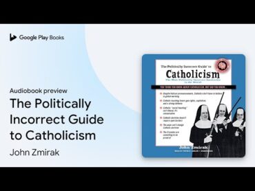 The Politically Incorrect Guide to Catholicism by John Zmirak · Audiobook preview