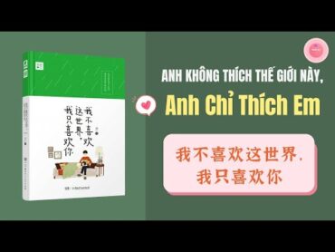 【SÁCH NÓI】ANH KHÔNG THÍCH THẾ GIỚI NÀY ANH CHỈ THÍCH EM《我不喜欢这世界我只喜欢你》 NGHE TIẾNG TRUNG AUDIO BOOKS