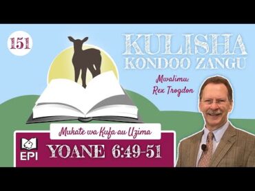 Kulisha Kondoo Zangu 151: Yoane 6:4951  Mukate wa Kufa au Uzima