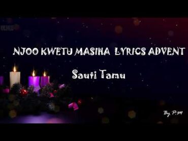 Nyimbo za Majilio  Njoo Kwetu Masiha Lyrics by Sauti Tamu