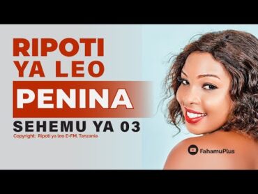 RIPOTI YA LEO (PENINA SEHEMU YA 03)