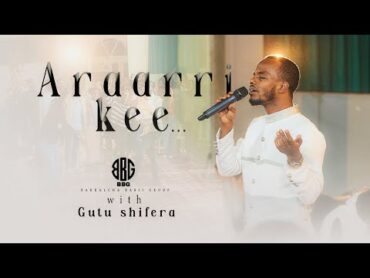 Araarri kee  SINGER GUTU SHIFERA  LIVE WORSHIP BBG WORSHIP NIGHT  2024