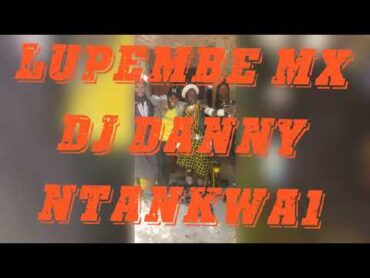 LUPEMBE LIMBU MX DJ DANNY NTANKWA 1 no 0710765060