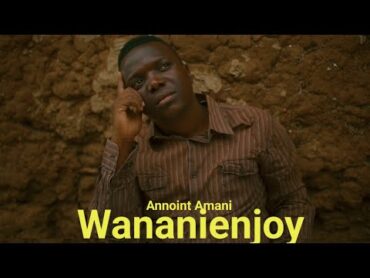 Annoint Amani  WANANIENJOY ( official audio )