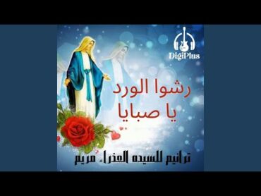 رشوا الورد يا صبايا (ترانيم للسيده العذراء مريم)