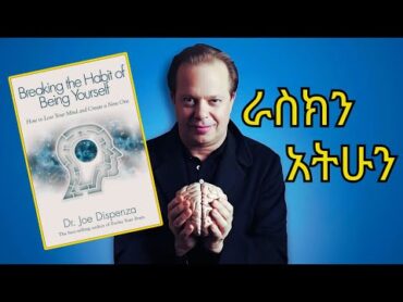 አስቀድመክ ራስክን አፈራርስ !  Breaking the Habit of Being Yourself  By Joe Dispenza  Amharic Book Review