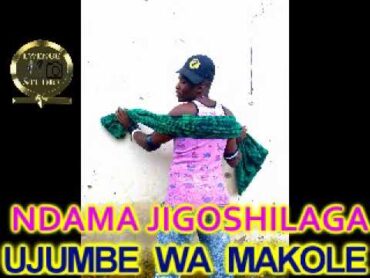 NDAMA JIGOSHILAGA UJUMBE WA  MAKOLE BY LWENGE STUDIO