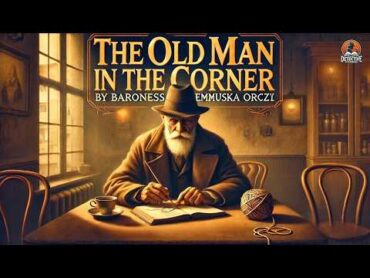 The Old Man in the Corner 🕵️‍♂️🕵️‍♀️  Classic Detective Mystery  Baroness Emmuska Orczy