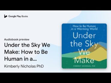 Under the Sky We Make: How to Be Human in a... מאת קימברלי ניקולס PhD · תצוגה מקדימה של ספר אודיו