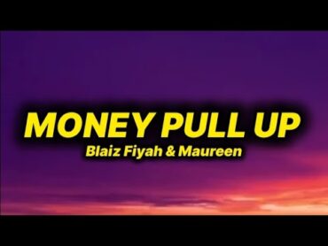 Blaiz Fayah & Maureen  Money Pull Up (lyrics)