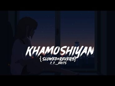 Khamoshiyan [Slowed+Reverb]  Arijit Singh  lofi sad khamoshiyan