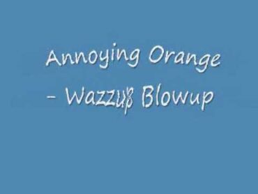 Annoying Orange   Wazzup Blowup