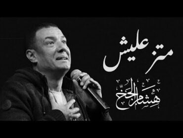 هشام الجخ قصيدة  متزعليش  Hisham Elgakh