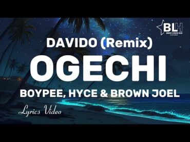 Ogechi (feat Davido) (Remix) Lyrics BoyPee, Hyce & Brown Joel