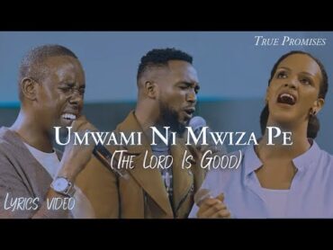 Umwami Ni Mwiza Pe (Lyrics)  True Promises ( Official Music Video)