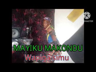 MAYIKU MAKONDU    WAPIGA SIMU    0621524178    BY LWENGE STUDIO