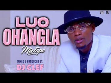 LATEST LUO OHANGLA VIDEO MIX  2025 VOL 15  DJ CLEF [REMBO]PRINCE INDA,OKOTH JARAPOGI,ODONGO SWAG