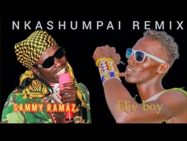 NKASHUMPAI REMIX ELLY B  & SAMMY RAMAZ