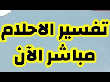 تفسير احلام مباشر الان تدل على قدوم اخبار سعيده وغنى في المستقبل