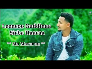 Leencoo Guddinaa **Sin Mararuu ** Sirba Afaan Oromoo Haaraa