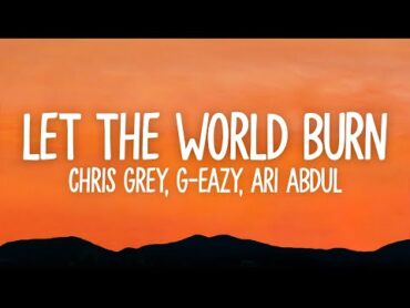 Chris Grey, GEazy, Ari Abdul  LET THE WORLD BURN (Lyrics)