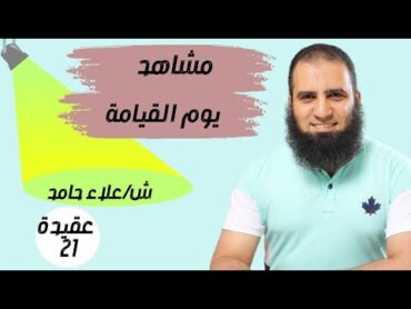 021 مشاهد يوم القيامة  (شرح كتاب أصول الإيمان)   م/ علاء حامد