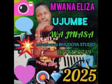 MWANA ELIZA UJUMBE WA JINASA 0776120749 Msambazaji BHUDOYA STUDIO MPYA 2025