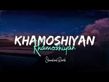 Khamoshiyan  Arijit Singh (Slowed+Reverb+Lofi) Song  Indian Lofi