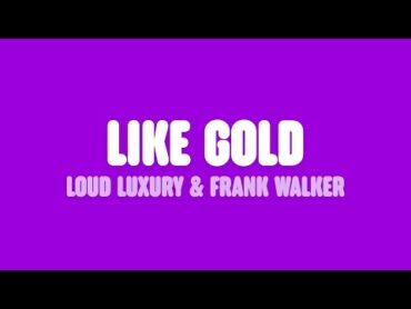 Loud Luxury & Frank Walker  Like Gold (Lyrics) [feat. Stephen Puth]