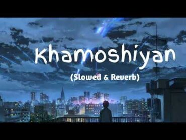 KHAMOSHIYAN LoFi Remix Song (Slowed+Reverb) lofisong arjitsingh  slowedandreverb khamoshiyan