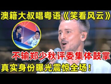 澳籍大叔唱粤语金曲《笑看风云》,一开嗓全场评委鼓掌,丝毫不输郑少秋!【老外在中国·精编版】