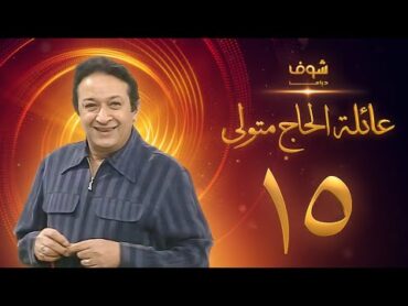 مسلسل عائلة الحاج متولي الحلقة 15  نور الشريف