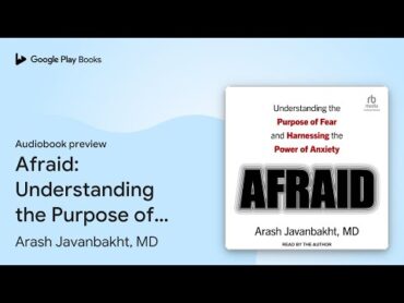 Afraid: Understanding the Purpose of Fear and… by Arash Javanbakht, MD · Audiobook preview