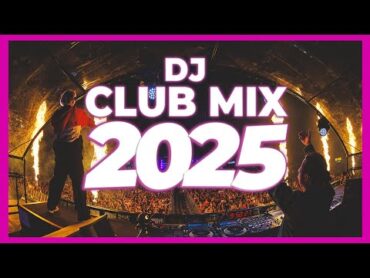 DJ CLUB MIX 2025  Remixes & Mashups of Popular Songs 2025  DJ Remix Club Music Disco New Mix 2024