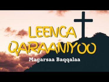 Magarsaa Baqqalaa, Leenca Qaraaniyoo  New Ethiopian (Afaan Oromoo) Gospel Song Lyrics  2022