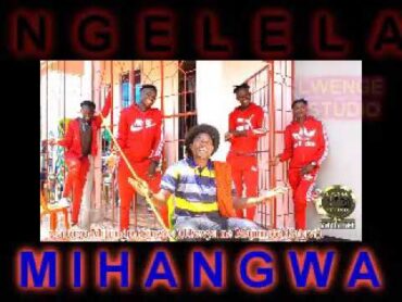 NGELELA  MIHANGWA  BY LWENGE STUDIO