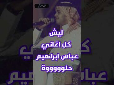 ليش كل اغاني عباس ابراهيم حلوة !!